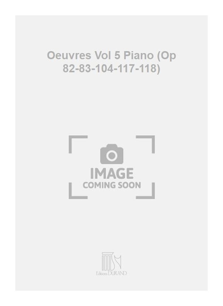 Oeuvres Vol 5 Piano (Op 82-83-104-117-118)